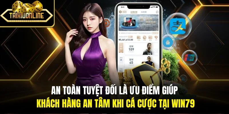 An toàn tuyệt đối là ưu điểm giúp khách hàng an tâm khi cá cược tại Win79