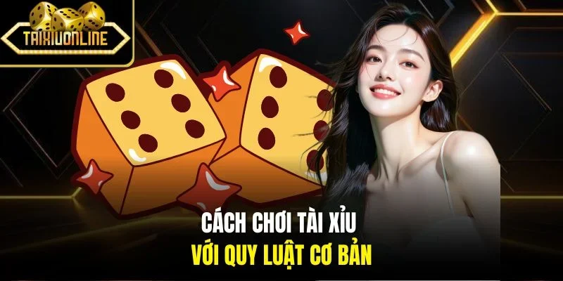 Cách chơi tài xỉu với quy luật cơ bản