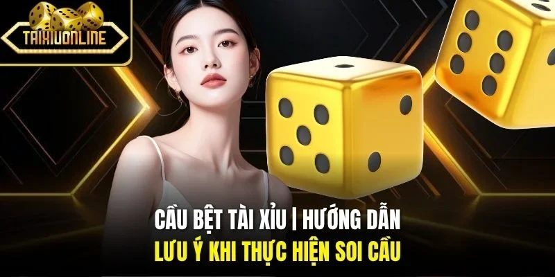 Cầu Bệt Tài Xỉu | Hướng Dẫn - Lưu Ý Khi Thực Hiện Soi Cầu