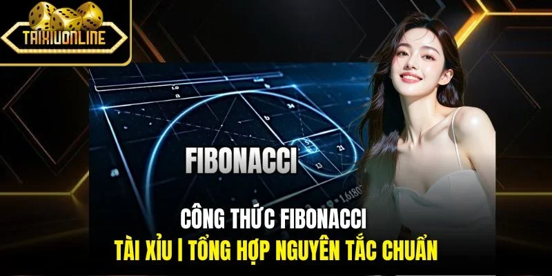 Công Thức Fibonacci Tài Xỉu | Tổng Hợp Nguyên Tắc Chuẩn