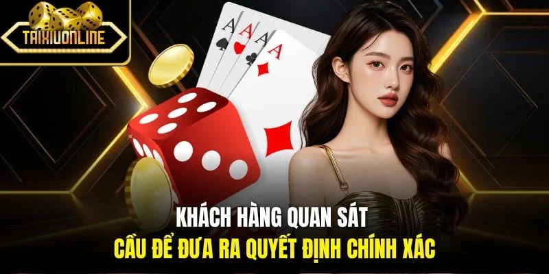 Khách hàng quan sát cầu để đưa ra quyết định chính xác