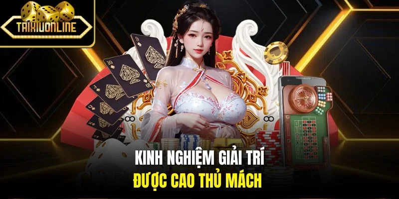 Kinh nghiệm giải trí được cao thủ mách 