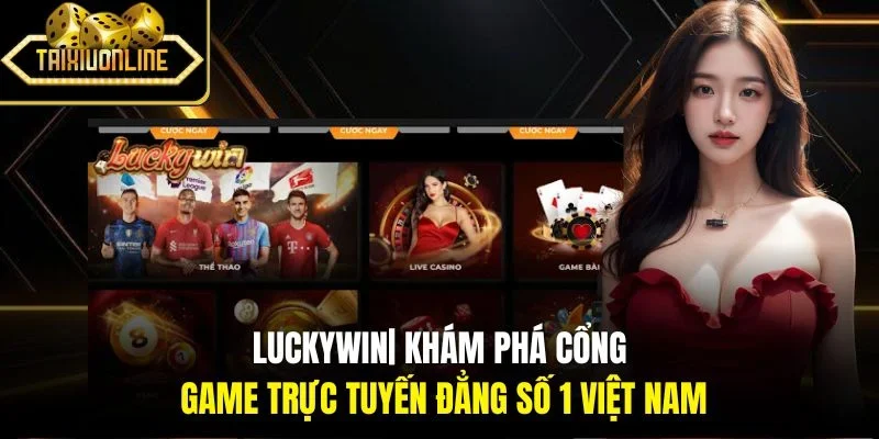 Luckywin| Khám Phá Cổng Game Trực Tuyến Đẳng Số 1 Việt Nam